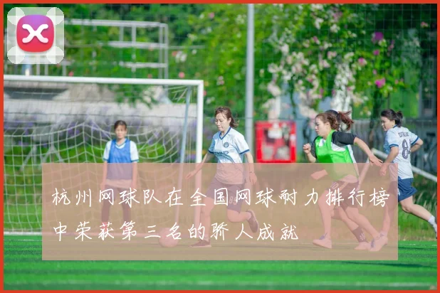 杭州网球队在全国网球耐力排行榜中荣获第三名的骄人成就